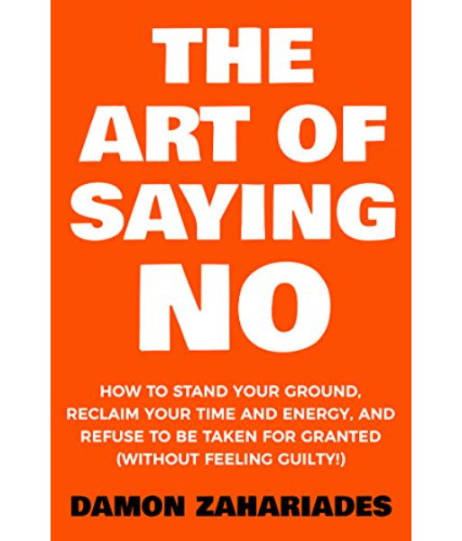 The Art Of Saying NO By Damon Zahariades
