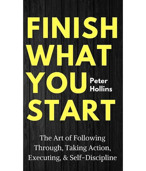 Finish What You Start by Peter Hollins