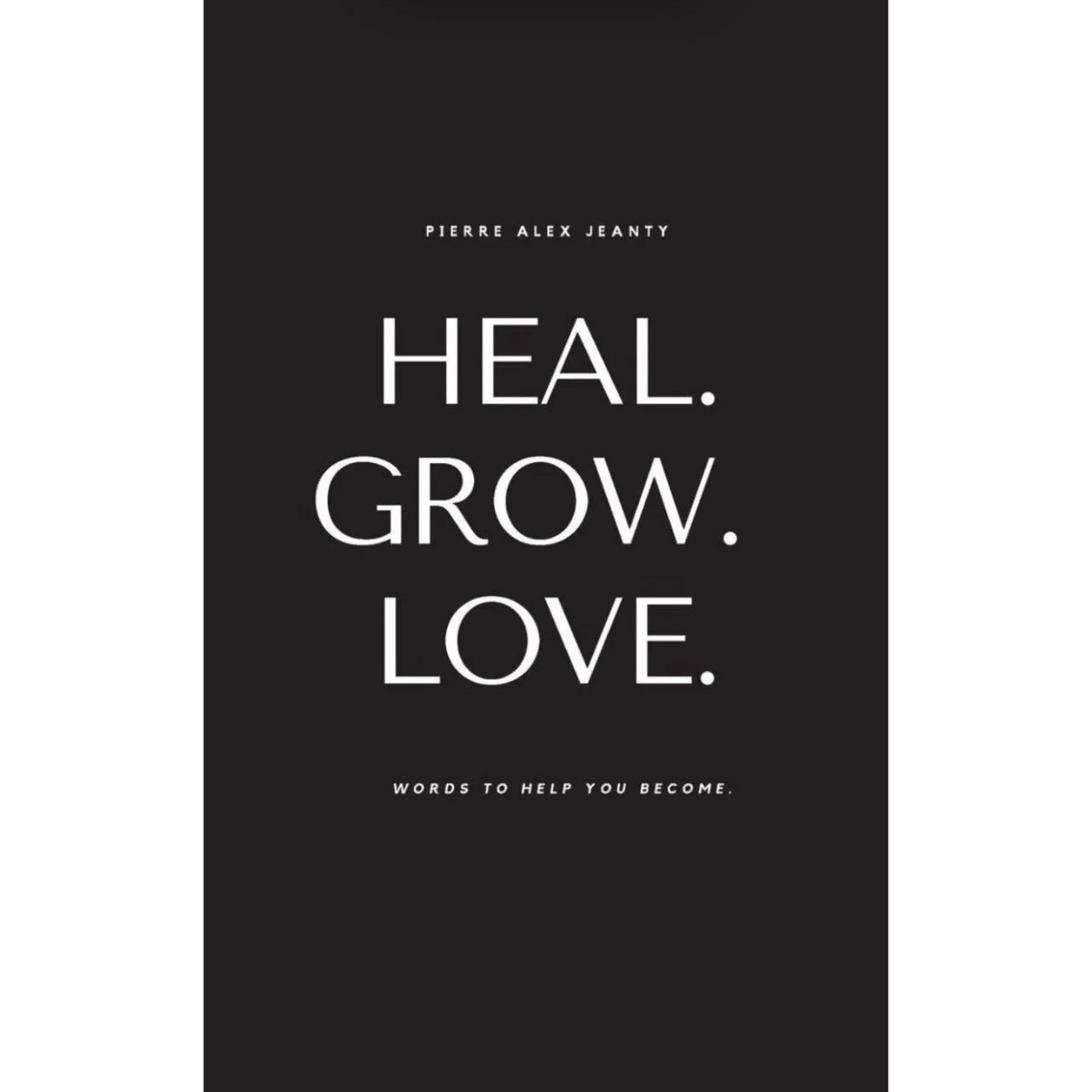 Heal. Grow. Love By Pierre Alex Jeanty